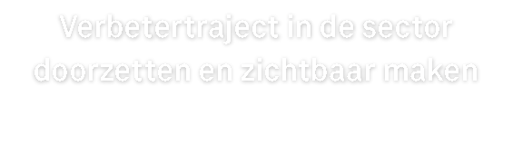 Verbetertraject in de sector doorzetten en zichtbaar maken