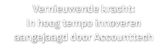 Vernieuwende kracht  In hoog tempo innoveren aangejaagd door Accounttech